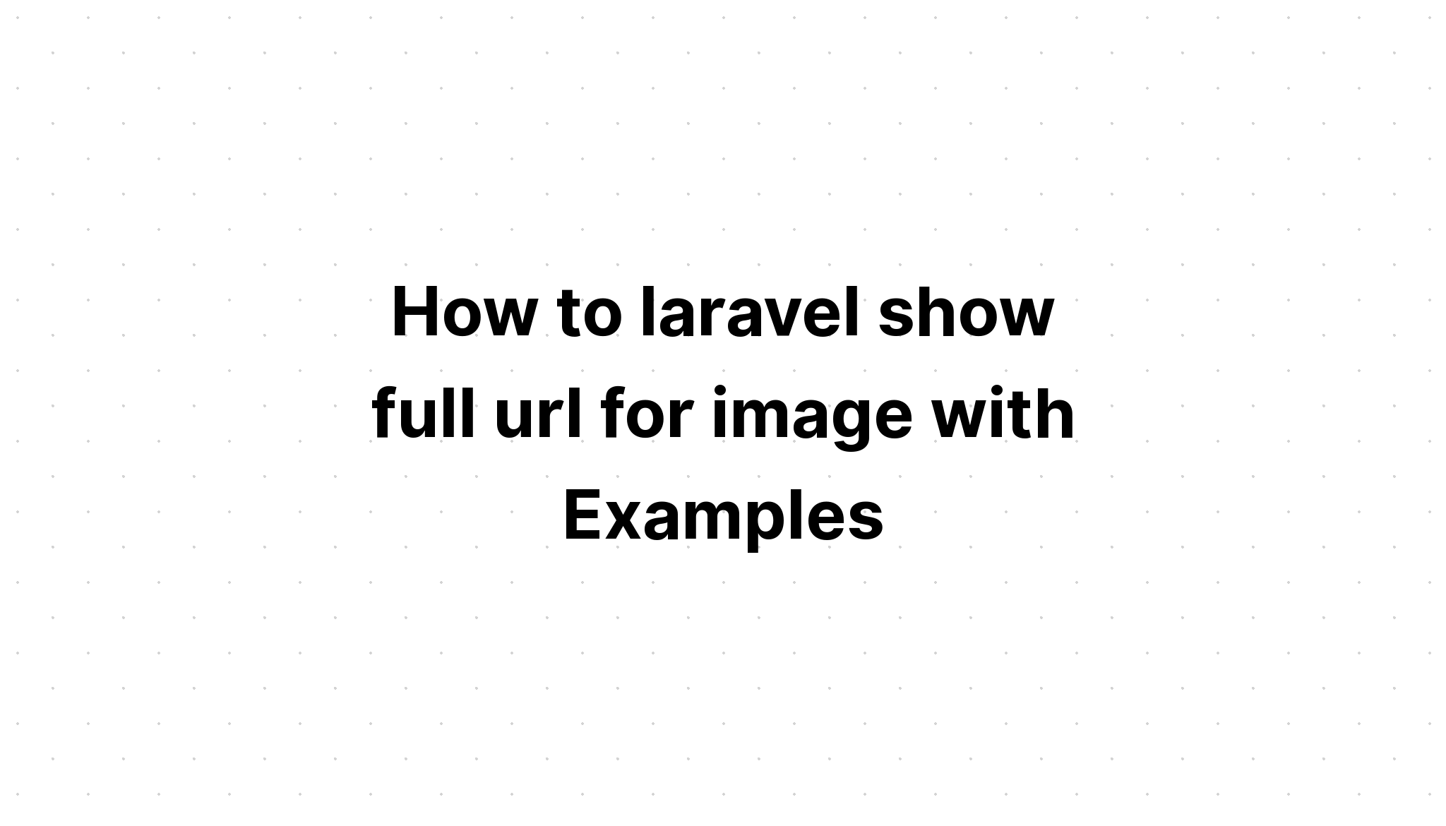 Cách laravel hiển thị đầy đủ url cho hình ảnh với Ví dụ